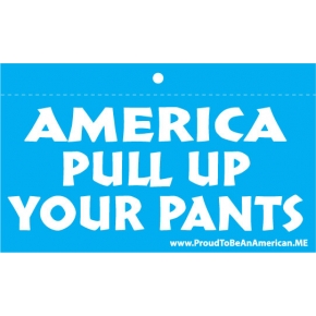 America Pull Up Your Pants Removable Bumper Sticker – Proud To Be
